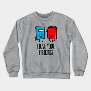 I love your piercings funny body art piercer piercing saying Crewneck Sweatshirt